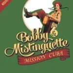 BOBBY & MISTINGUETTE MISSION CUBA