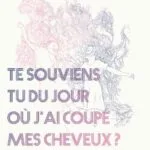 TE SOUVIENS TU DU JOUR OÙ J'AI COUPÉ MES CHEVEUX ?
